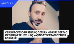 CERN Profesörü Sertaç Öztürk Kimdir? Sertaç Öztürk Nereli ve Kaç Yaşında? Sertaç Öztürk Kariyeri?
