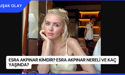 Esra Akpınar Kimdir? Esra Akpınar Nereli ve Kaç Yaşında?