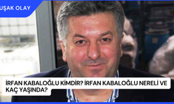 İrfan Kabaloğlu Kimdir? İrfan Kabaloğlu Nereli ve Kaç Yaşında?