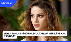 Leyla Tanlar Kimdir? Leyla Tanlar Nereli ve Kaç Yaşında?