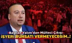 Başkan Özkan Yalım'dan Mülteci Çıkışı: İşyeri Açma Ruhsatı Vermeyeceğim..!