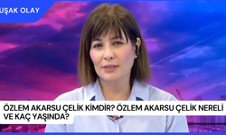 Özlem Akarsu Çelik Kimdir? Özlem Akarsu Çelik Nereli ve Kaç Yaşında?