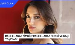 Rachel Araz Kimdir? Rachel Araz Nereli ve Kaç Yaşında?