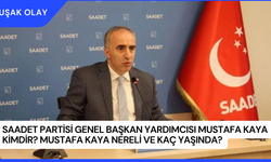 Saadet Partisi Genel Başkan Yardımcısı Mustafa Kaya Kimdir? Mustafa Kaya Nereli ve Kaç Yaşında?