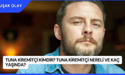 Tuna Kiremitçi Kimdir? Tuna Kiremitçi Nereli ve Kaç Yaşında?