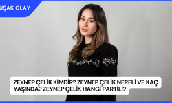 Zeynep Çelik Kimdir? Zeynep Çelik Nereli ve Kaç Yaşında? Zeynep Çelik Hangi Partili?