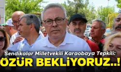 Sendikalar, Uşak Milletvekili Karaoba’ya Tepkili: Özür Bekliyoruz..!