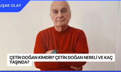 Çetin Doğan Kimdir? Çetin Doğan Nereli ve Kaç Yaşında?