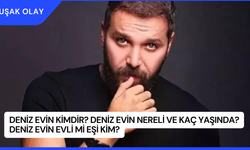 Deniz Evin Kimdir? Deniz Evin Nereli ve Kaç Yaşında? Deniz Evin Evli Mi Eşi Kim?