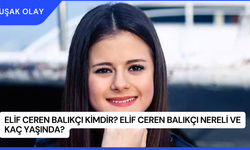 Elif Ceren Balıkçı Kimdir? Elif Ceren Balıkçı Nereli ve Kaç Yaşında?