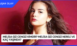 Melisa Giz Cengiz Kimdir? Melisa Giz Cengiz Nereli ve Kaç Yaşında?