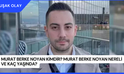 Murat Berke Noyan Kimdir? Murat Berke Noyan Nereli ve Kaç Yaşında?