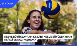 Neşve Büyükbayram Kimdir? Neşve Büyükbayram Nereli ve Kaç Yaşında?