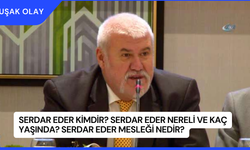 Serdar Eder Kimdir? Serdar Eder Nereli ve Kaç Yaşında? Serdar Eder Mesleği Nedir?