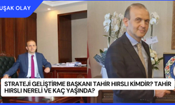 Strateji Geliştirme Başkanı Tahir Hırslı Kimdir? Tahir Hırslı Nereli ve Kaç Yaşında?