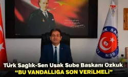 Türk Sağlık Sen Uşak Şube Başkanı Özkuk “Bu Vandallığa Son Verilmeli”