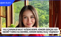 Yalı Çapkını İfakat Yeğeni Serpil Kimdir Gerçek Adı Nedir? Türkü Su Demirel Kimdir Nereli Kaç Yaşında?