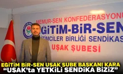 Eğitim Bir-Sen Uşak Şube Başkanı Kara, “Uşak’ta Yetkili Sendika Biziz”