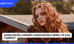 Ahsen Eroğlu Kimdir? Ahsen Eroğlu Nereli ve Kaç Yaşında?