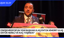Eskişehirspor'un Yeni Başkanı Ulaş Entok Kimdir? Ulaş Entok Nereli ve Kaç Yaşında?