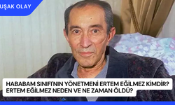 Hababam Sınıfı'nın Yönetmeni Ertem Eğilmez Kimdir? Ertem Eğilmez Neden ve Ne Zaman Öldü?