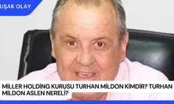 Miller Holding Kurusu Turhan Mildon Kimdir? Turhan Mildon Aslen Nereli?