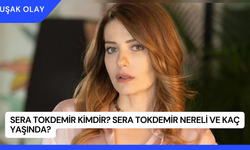 Sera Tokdemir Kimdir? Sera Tokdemir Nereli ve Kaç Yaşında?