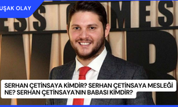 Serhan Çetinsaya Kimdir? Serhan Çetinsaya Mesleği Ne? Serhan Çetinsaya'nın Babası Kimdir?