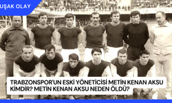 Trabzonspor'un Eski Yöneticisi Metin Kenan Aksu Kimdir? Metin Kenan Aksu Neden Öldü?
