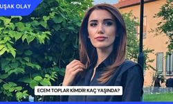 Ecem Toplar Kimdir Kaç Yaşında?