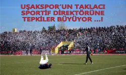 Uşakspor'un Taklacı Sportif Direktörüne Tepkiler Büyüyor!