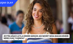 Zeytin Ağacı Leyla Kimdir Gerçek Adı Nedir? Seda Bakan Kimdir Nereli Kaç Yaşında?