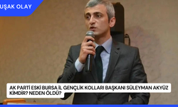 AK Parti Eski Bursa İl Gençlik Kolları Başkanı Süleyman Akyüz Kimdir? Neden Öldü?