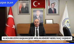 Alaca Belediye Başkanı Şerif Arslan Kimdir? Nereli Kaç Yaşında?