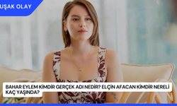 Bahar Eylem Kimdir Gerçek Adı Nedir? Elçin Afacan Kimdir Nereli Kaç Yaşında?