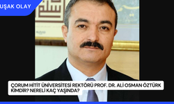 Çorum Hitit Üniversitesi Rektörü Prof. Dr. Ali Osman Öztürk Kimdir? Nereli Kaç Yaşında?