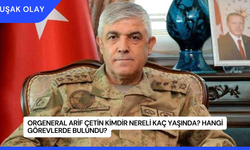 Orgeneral Arif Çetin Kimdir Nereli Kaç Yaşında? Hangi Görevlerde Bulundu?