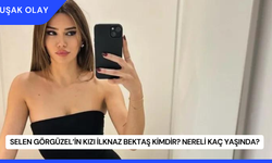 Selen Görgüzel’in Kızı İlknaz Bektaş Kimdir? Nereli Kaç Yaşında?