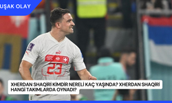 Xherdan Shaqiri Kimdir Nereli Kaç Yaşında? Xherdan Shaqiri Hangi Takımlarda Oynadı?