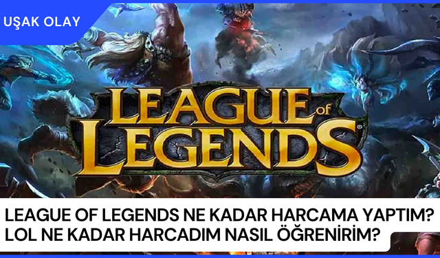 League of Legends Ne Kadar Harcama Yaptım? Lol Ne Kadar Harcadım Nasıl Öğrenirim?