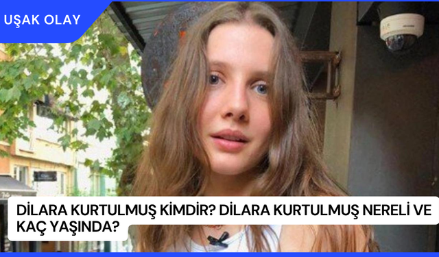 Dilara Kurtulmuş Kimdir? Dilara Kurtulmuş Nereli ve Kaç Yaşında?