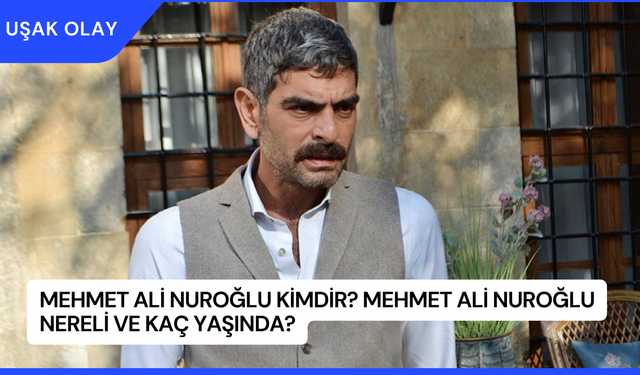 Mehmet Ali Nuroğlu Kimdir? Mehmet Ali Nuroğlu Nereli ve Kaç Yaşında?