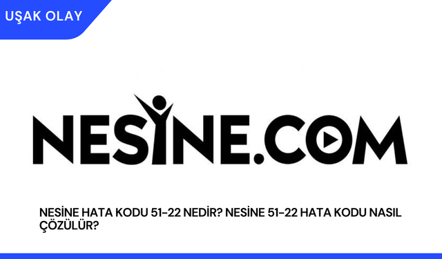 Nesine Hata Kodu 51-22 Nedir? Nesine 51-22 Hata Kodu Nasıl Çözülür?