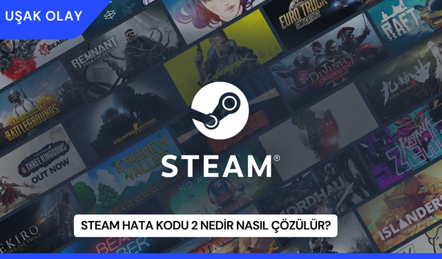 Steam Hata Kodu 2 Nedir Nasıl Çözülür?