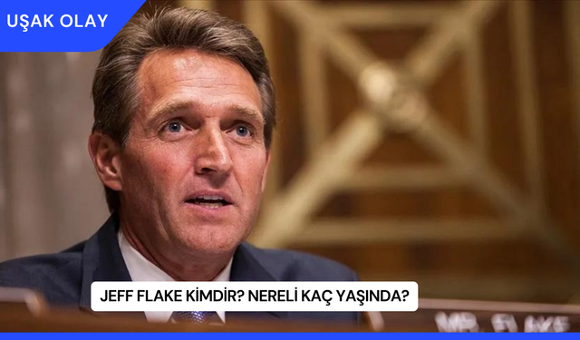 Jeff Flake Kimdir? Nereli Kaç Yaşında?