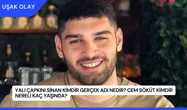 Yalı Çapkını Sinan Kimdir Gerçek Adı Nedir? Cem Söküt Kimdir Nereli Kaç Yaşında?