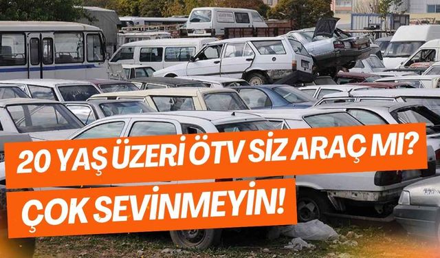 20 Yaş Üzeri Araçlara ÖTV Müjdesi mi? Çok Sevinmeyin!