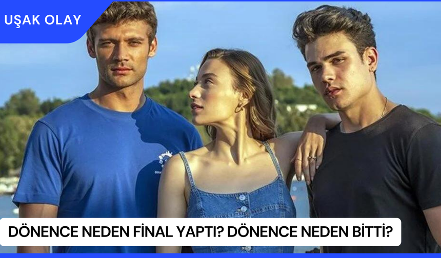 Dönence Neden Final Yaptı? Dönence Neden Bitti?