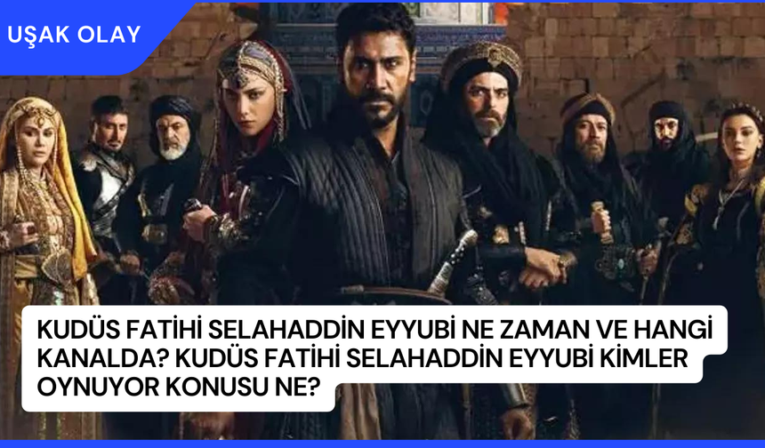 Kudüs Fatihi Selahaddin Eyyubi Ne Zaman ve Hangi Kanalda? Kudüs Fatihi Selahaddin Eyyubi Kimler Oynuyor Konusu Ne?