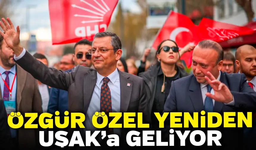 CHP Genel Başkanı Özgür Özel, Özkan Yalım’ı Uşakta Ziyaret Edecek